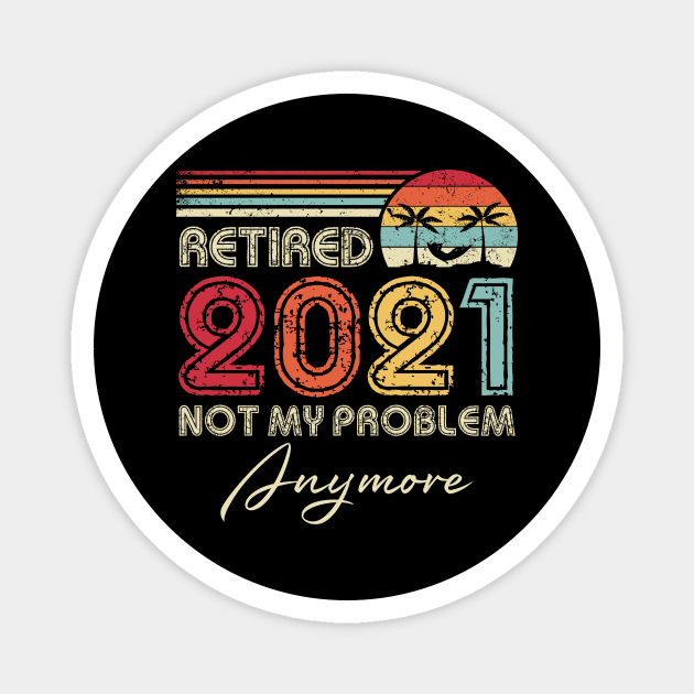 Retired 2021 Not My Problem Anymore Vintage Retirement Funny Magnet by Penda